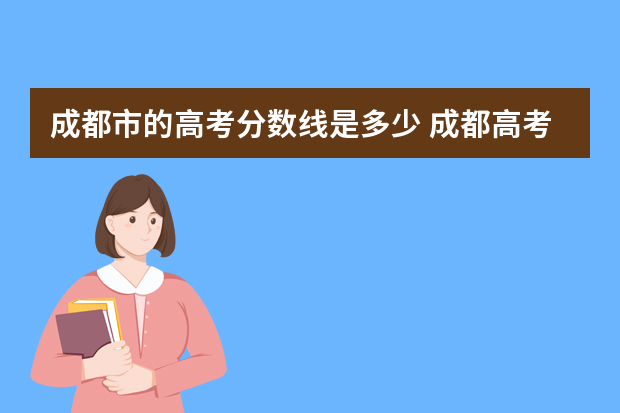 成都市的高考分数线是多少 成都高考分数线高吗